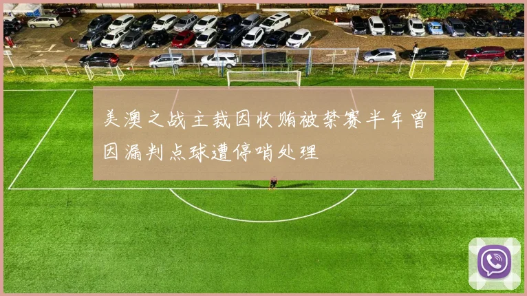 美澳之战主裁因收贿被禁赛半年曾因漏判点球遭停哨处理