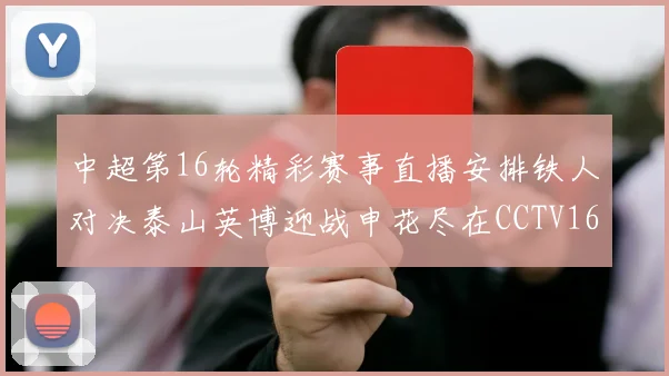 中超第16轮精彩赛事直播安排铁人对决泰山英博迎战申花尽在CCTV16